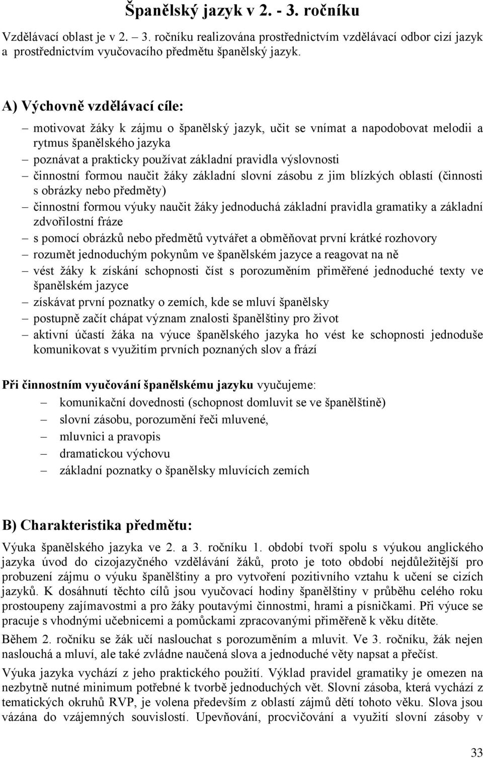 činnostní formou naučit žáky základní slovní zásobu z jim blízkých oblastí (činnosti s obrázky nebo předměty) činnostní formou výuky naučit žáky jednoduchá základní pravidla gramatiky a základní