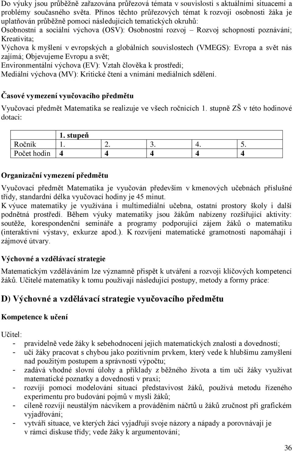 poznávání; Kreativita; Výchova k myšlení v evropských a globálních souvislostech (VMEGS): Evropa a svět nás zajímá; Objevujeme Evropu a svět; Environmentální výchova (EV): Vztah člověka k prostředí;