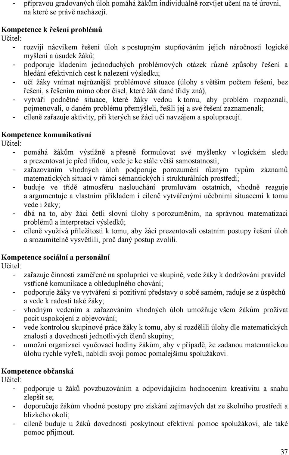 různé způsoby řešení a hledání efektivních cest k nalezení výsledku; - učí žáky vnímat nejrůznější problémové situace (úlohy s větším počtem řešení, bez řešení, s řešením mimo obor čísel, které žák