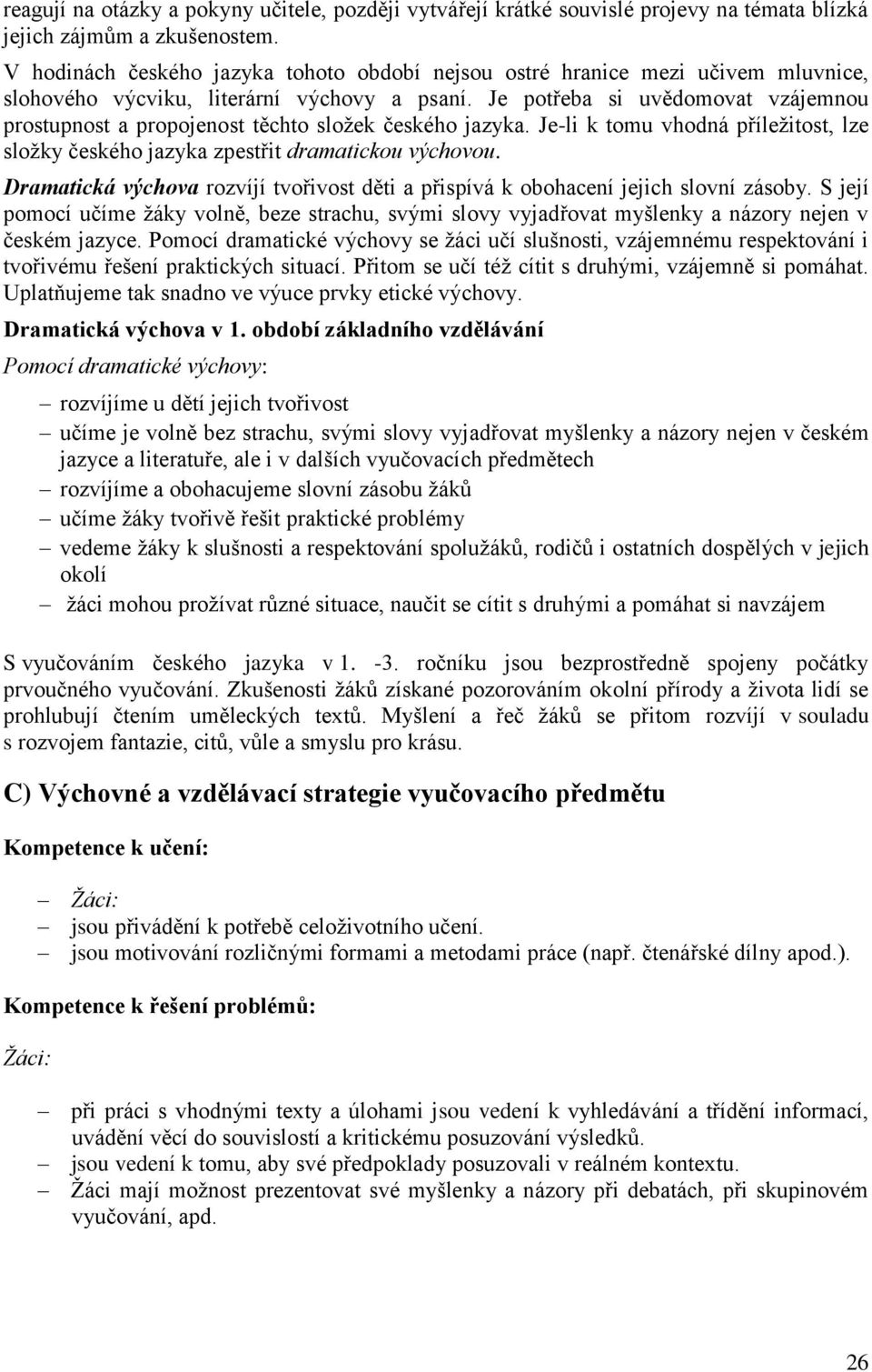 Je potřeba si uvědomovat vzájemnou prostupnost a propojenost těchto složek českého jazyka. Je-li k tomu vhodná příležitost, lze složky českého jazyka zpestřit dramatickou výchovou.