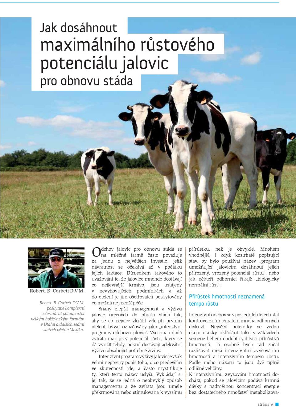 Odchov jalovic pro obnovu stáda se na mléčné farmě často považuje za jednu z největších investic, jejíž návratnost se očekává až v počátku jejich laktace.