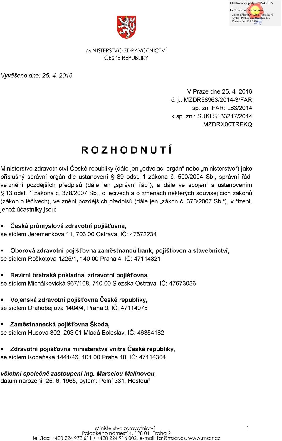 : SUKLS133217/2014 MZDRX00TREKQ R O Z H O D N U T Í Ministerstvo zdravotnictví České republiky (dále jen odvolací orgán nebo ministerstvo ) jako příslušný správní orgán dle ustanovení 89 odst.