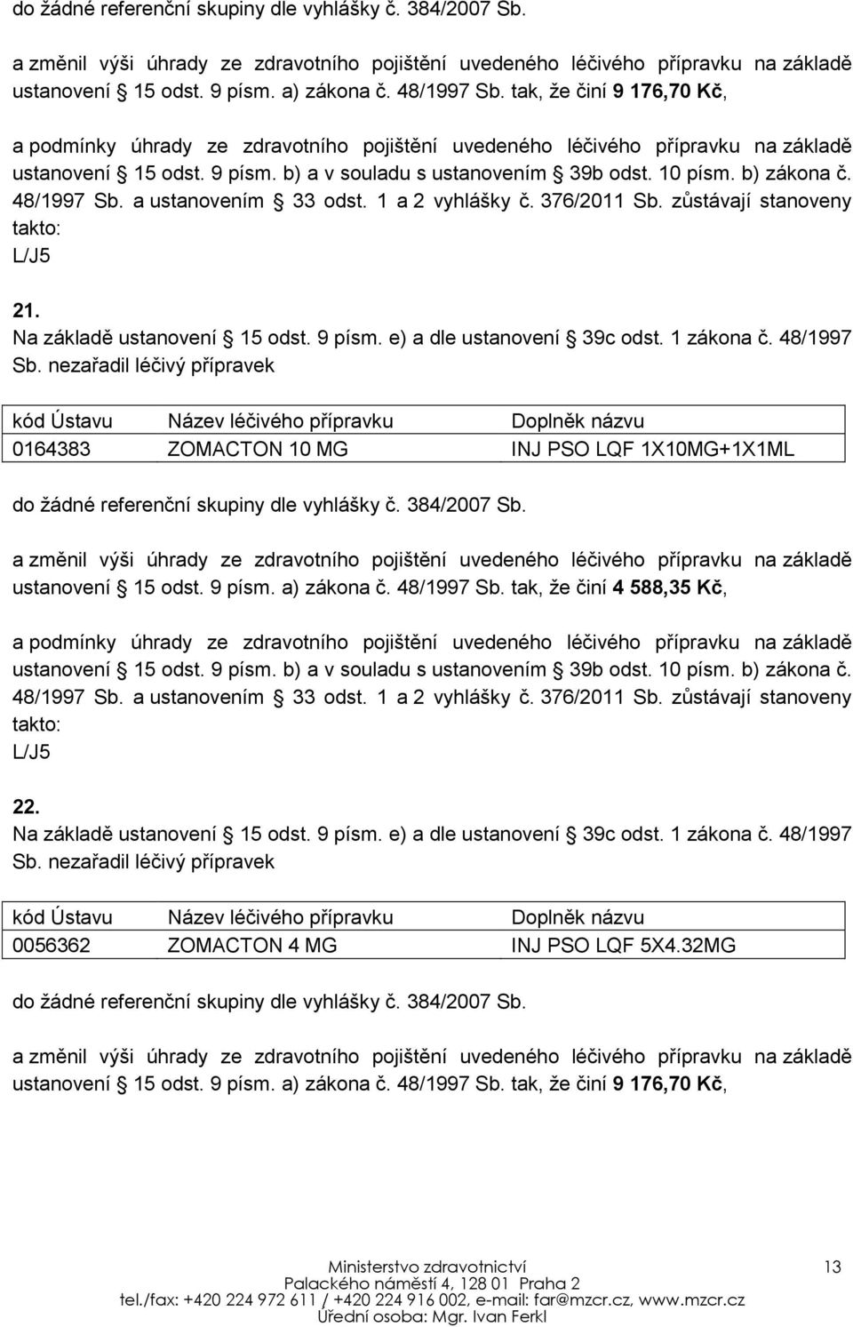 48/1997 Sb. tak, že činí 4 588,35 Kč, 22. 0056362 ZOMACTON 4 MG INJ PSO LQF 5X4.