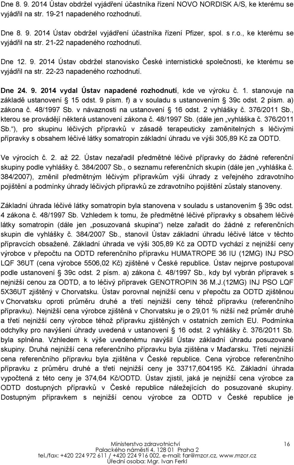 22-23 napadeného rozhodnutí. Dne 24. 9. 2014 vydal Ústav napadené rozhodnutí, kde ve výroku č. 1. stanovuje na základě ustanovení 15 odst. 9 písm. f) a v souladu s ustanovením 39c odst. 2 písm.