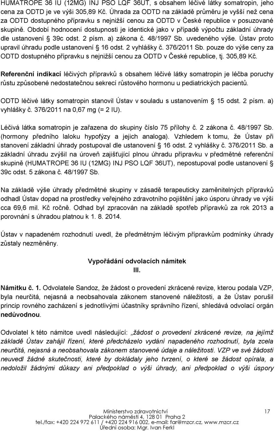 Období hodnocení dostupnosti je identické jako v případě výpočtu základní úhrady dle ustanovení 39c odst. 2 písm. a) zákona č. 48/1997 Sb. uvedeného výše.