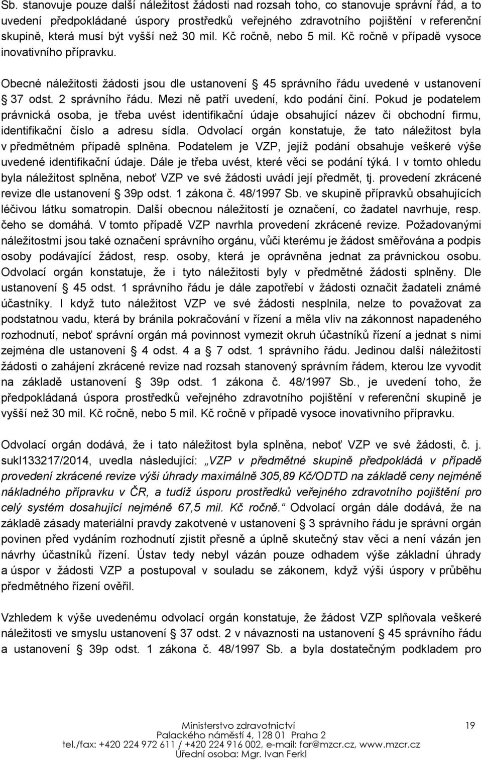 2 správního řádu. Mezi ně patří uvedení, kdo podání činí. Pokud je podatelem právnická osoba, je třeba uvést identifikační údaje obsahující název či obchodní firmu, identifikační číslo a adresu sídla.