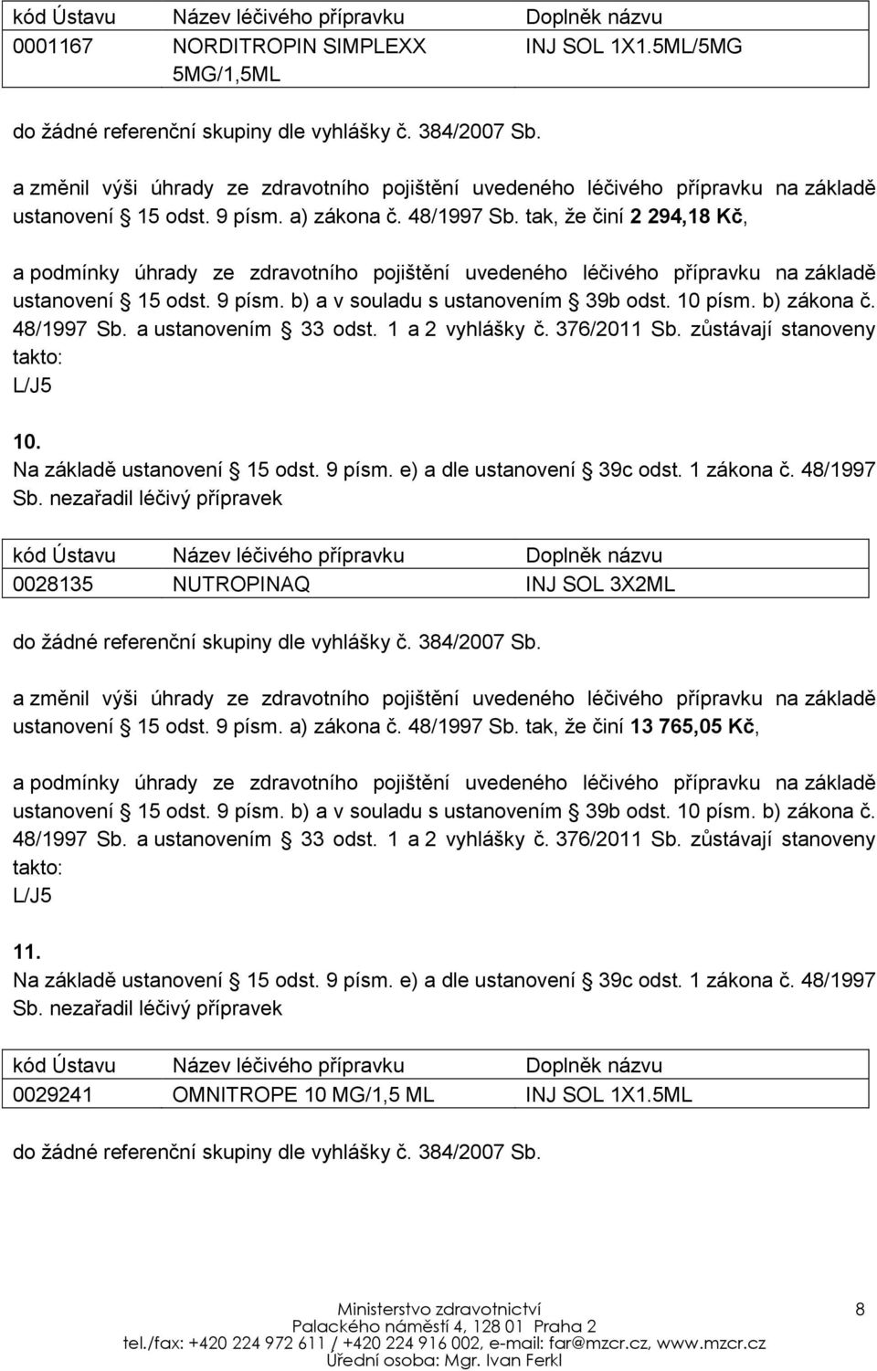 0028135 NUTROPINAQ INJ SOL 3X2ML ustanovení 15 odst. 9 písm. a) zákona č.