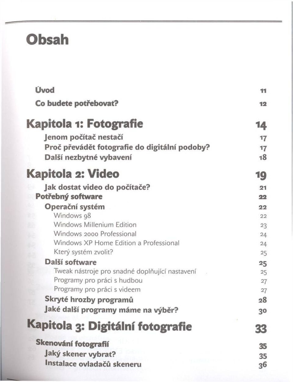 21 Potřebný software 22 O perační systém 22 W in d o w s 98 22 W in d o w s M ille n iu m Edition 23 W in d o w s 2000 Professional 24 W in d o w s XP H om e Edition a Professional 24