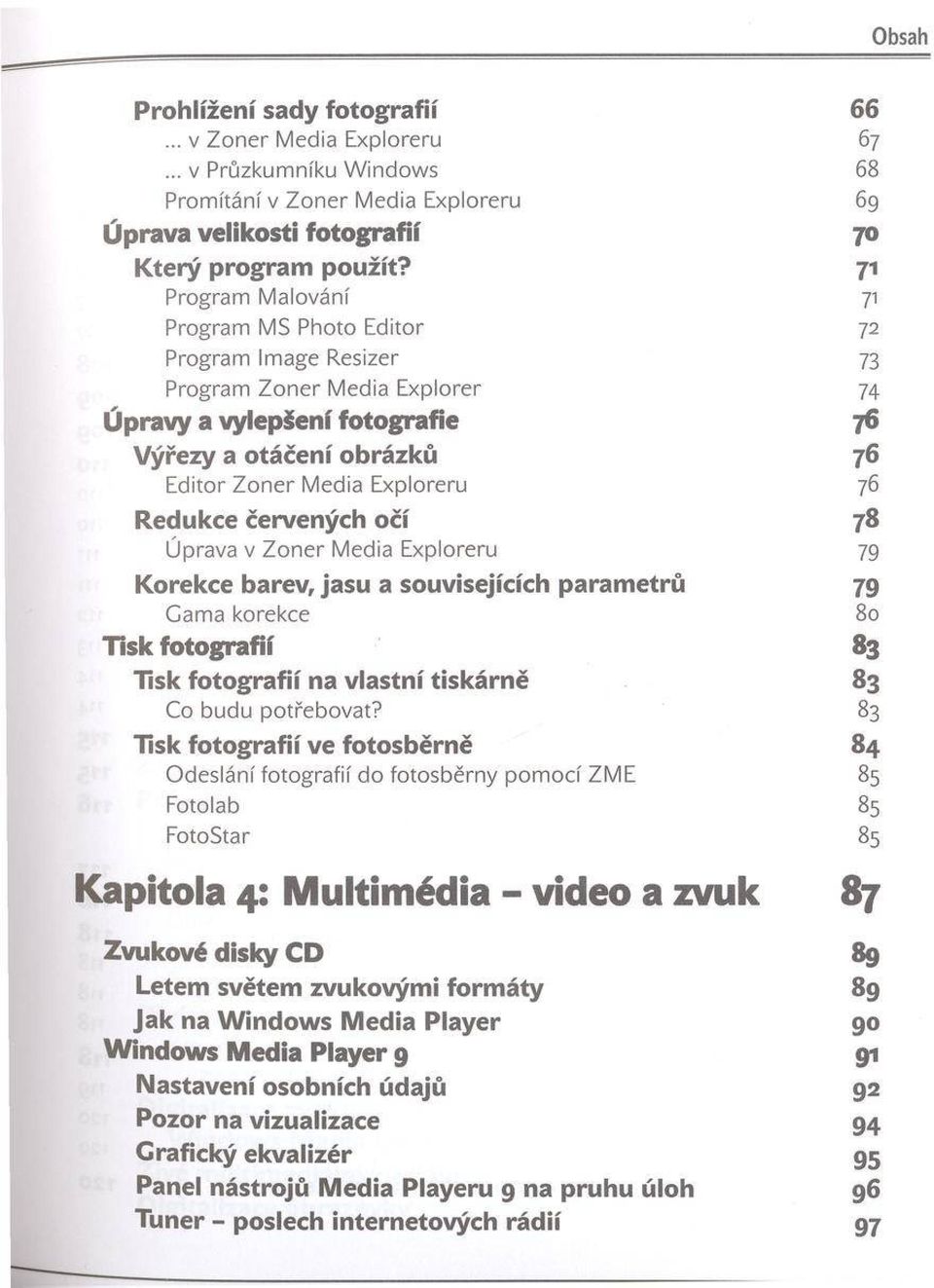 71 Program M alování 71 Program MS Photo E d ito r 72 Program Im age Resizer 73 Program Z o n e r M edia E xplorer 74 Ú pravy a vylepšení fo to g ra fie 76 Výřezy a otáčení obrázků 76 E d ito r Z o n