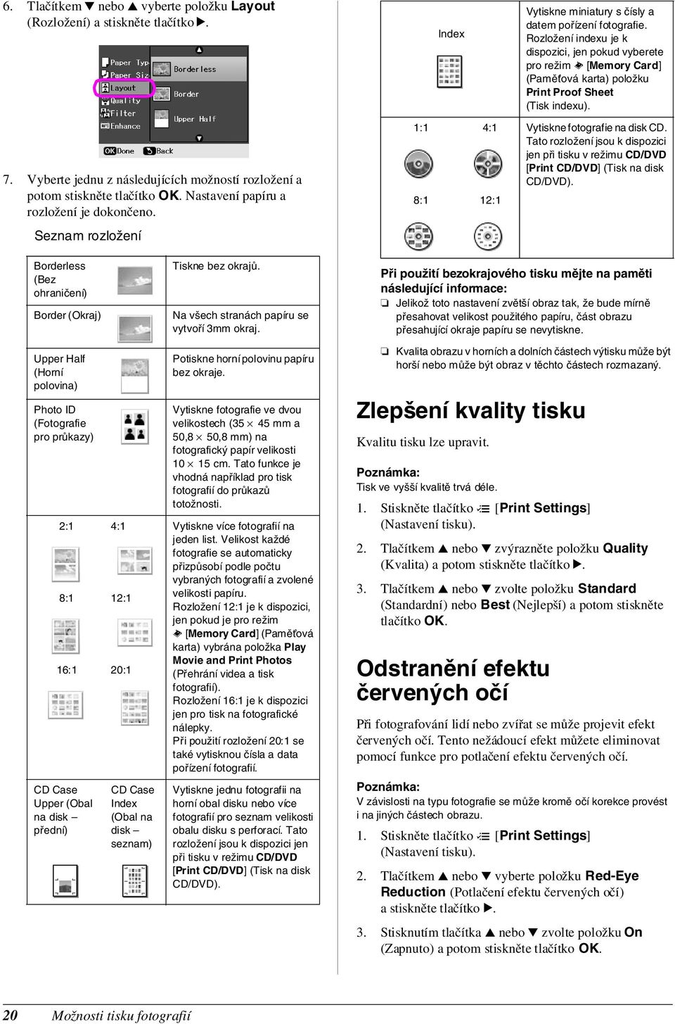 Vyberte jednu z následujících možností rozložení a potom stiskněte tlačítko OK. Nastavení papíru a rozložení je dokončeno. Seznam rozložení 1:1 8:1 4:1 12:1 Vytiskne fotografie na disk CD.