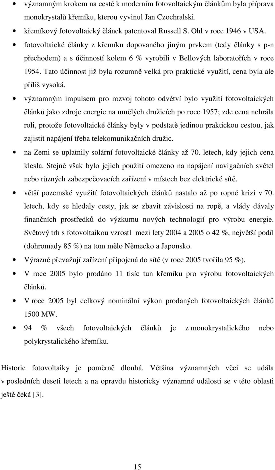 Tato účinnost již byla rozumně velká pro praktické využití, cena byla ale příliš vysoká.