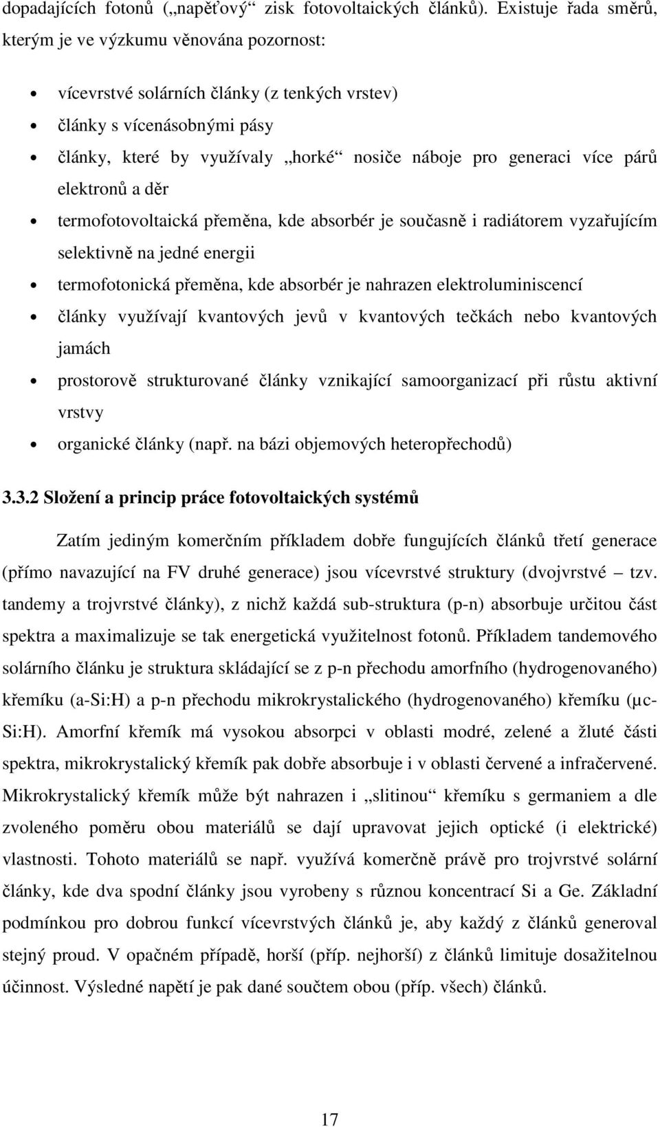 více párů elektronů a děr termofotovoltaická přeměna, kde absorbér je současně i radiátorem vyzařujícím selektivně na jedné energii termofotonická přeměna, kde absorbér je nahrazen