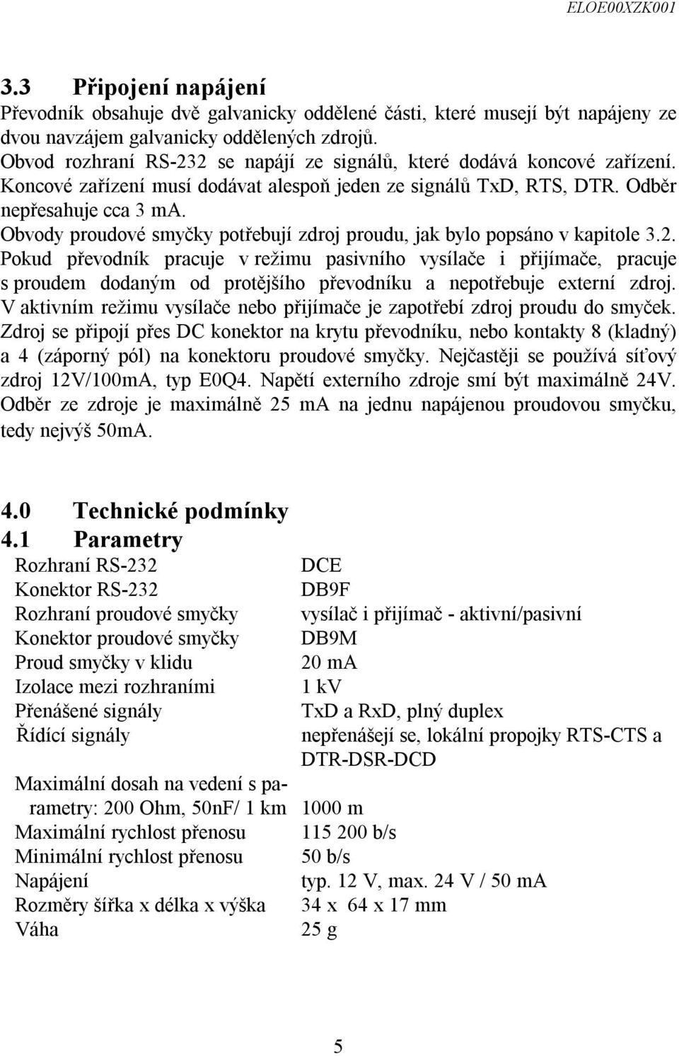 Obvody proudové smyčky potřebují zdroj proudu, jak bylo popsáno v kapitole 3.2.