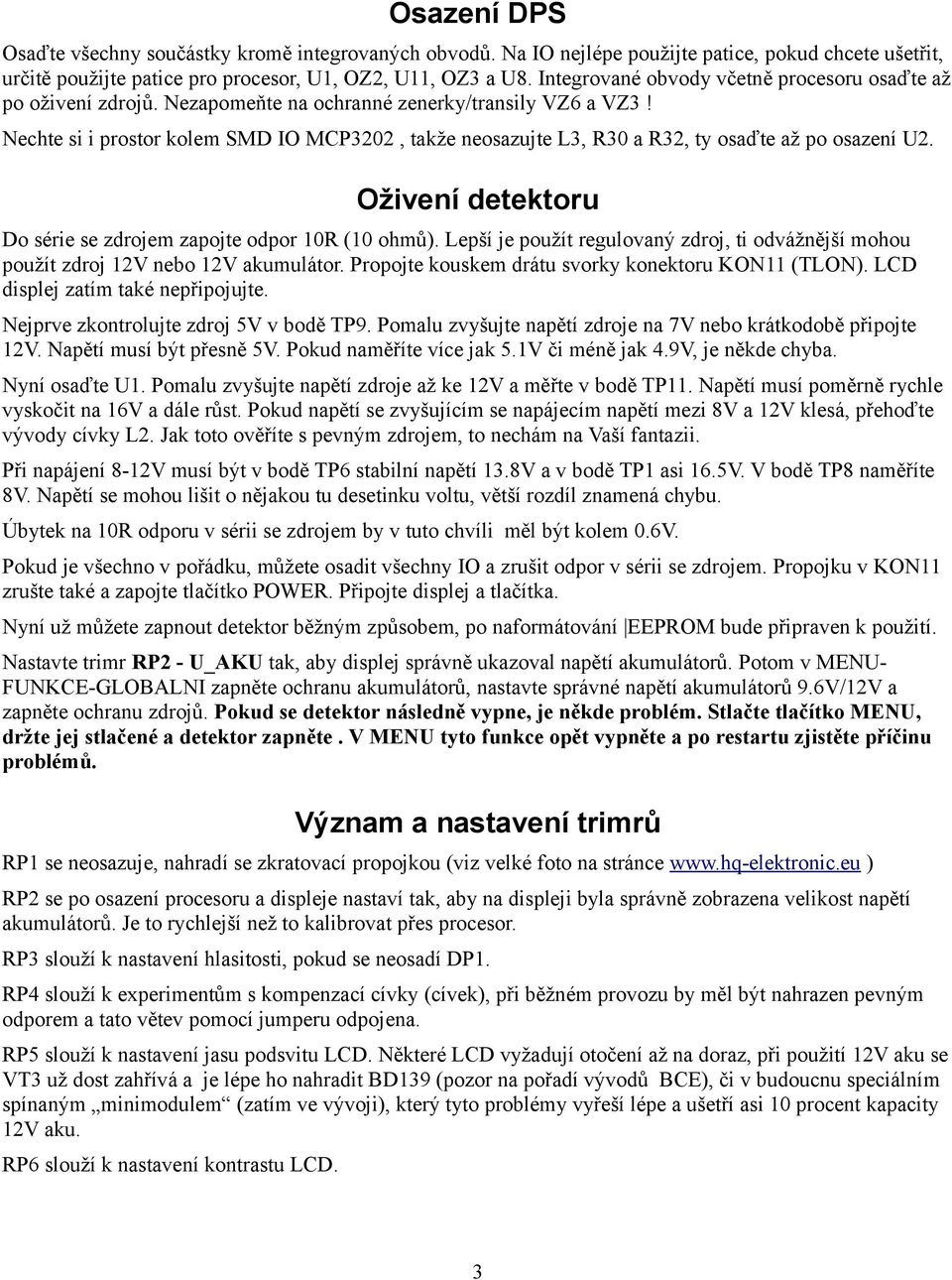 Nechte si i prostor kolem SMD IO MCP3202, takže neosazujte L3, R30 a R32, ty osaďte až po osazení U2. Oživení detektoru Do série se zdrojem zapojte odpor 10R (10 ohmů).