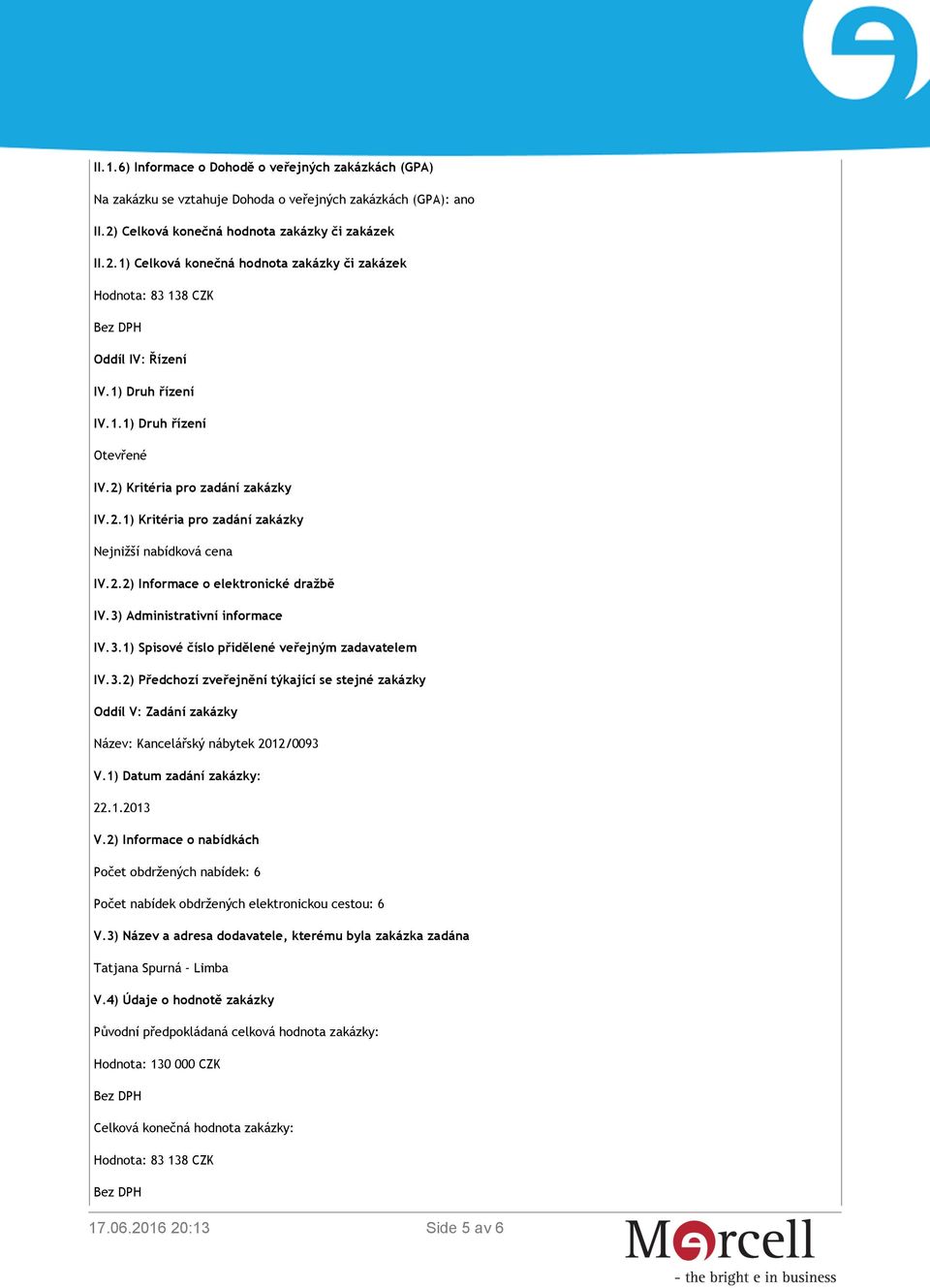 2) Kritéria pro zadání zakázky IV.2.1) Kritéria pro zadání zakázky Nejnižší nabídková cena IV.2.2) Informace o elektronické dražbě IV.3) Administrativní informace IV.3.1) Spisové číslo přidělené veřejným zadavatelem IV.