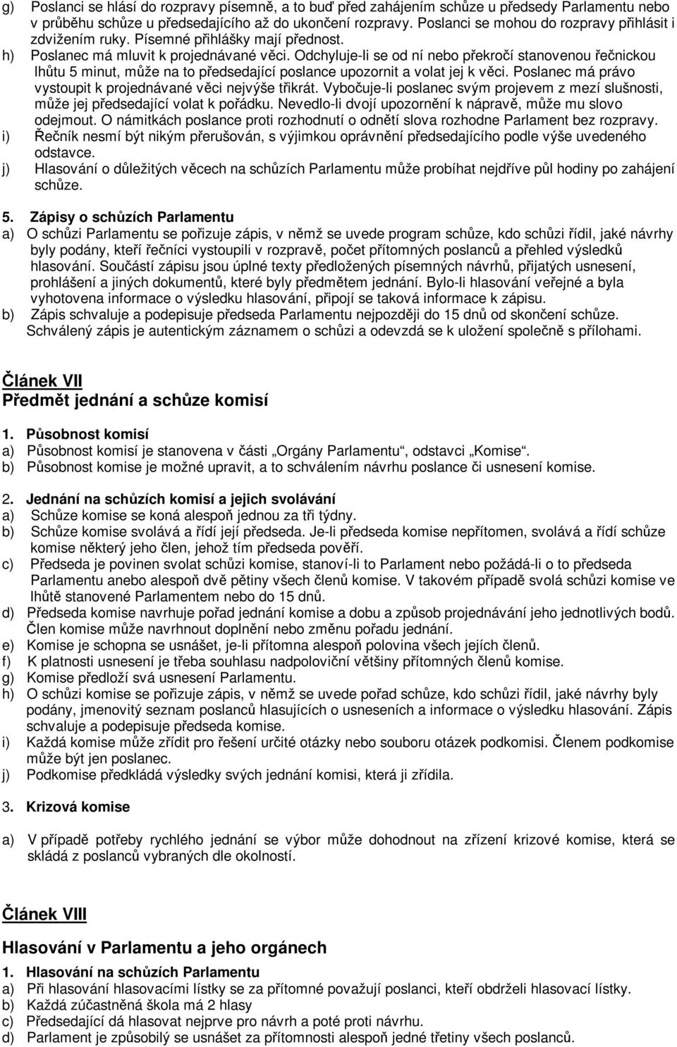 Odchyluje-li se od ní nebo pekroí stanovenou enickou lhtu 5 minut, mže na to pedsedající poslance upozornit a volat jej k vci. Poslanec má právo vystoupit k projednávané vci nejvýše tikrát.