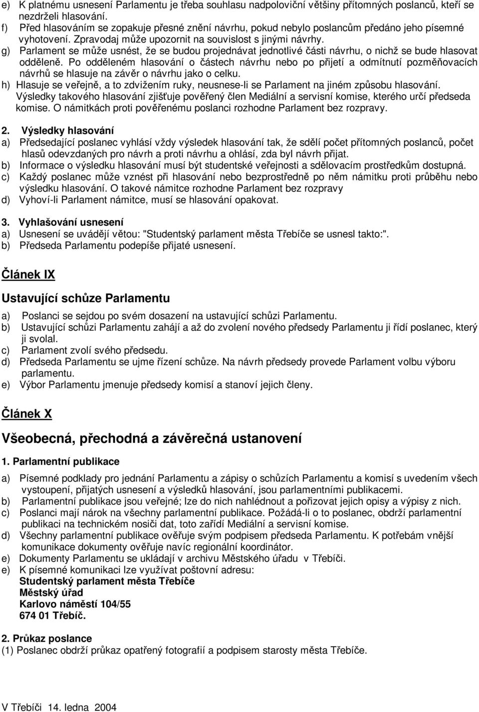 g) Parlament se mže usnést, že se budou projednávat jednotlivé ásti návrhu, o nichž se bude hlasovat oddlen.