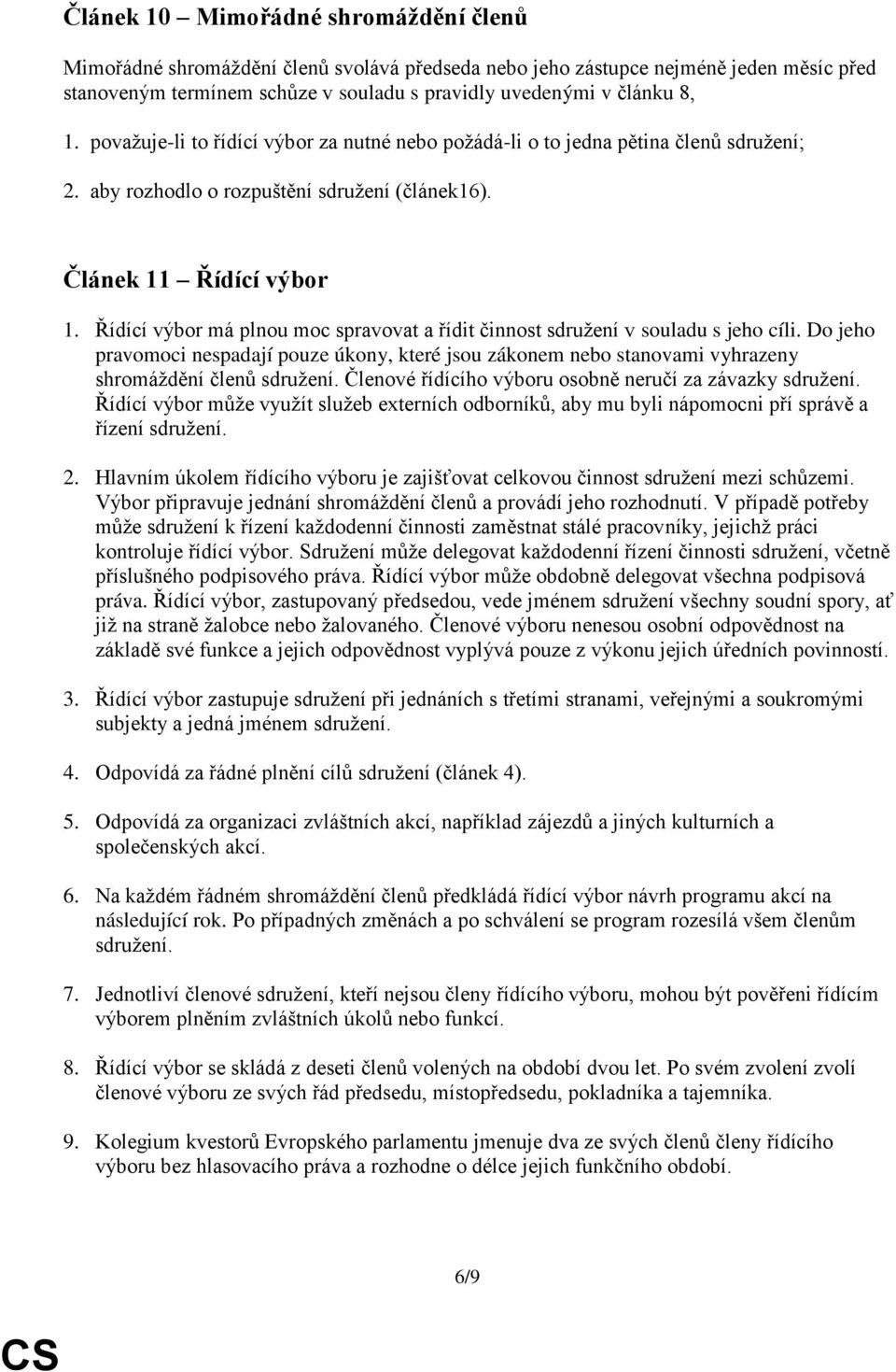 Řídící výbor má plnou moc spravovat a řídit činnost sdružení v souladu s jeho cíli. Do jeho pravomoci nespadají pouze úkony, které jsou zákonem nebo stanovami vyhrazeny shromáždění členů sdružení.