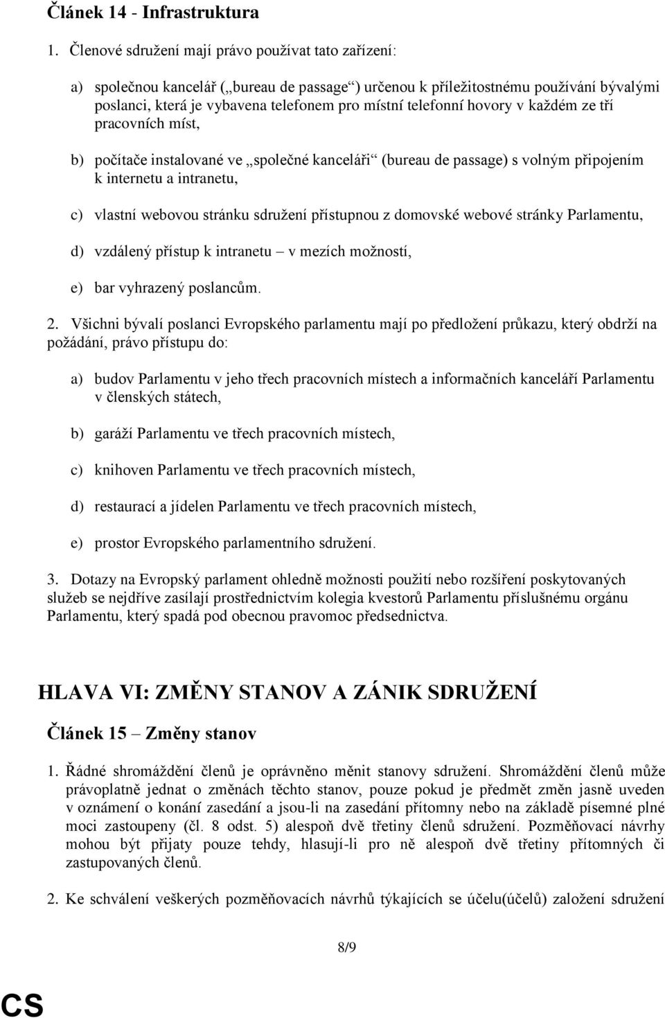 hovory v každém ze tří pracovních míst, b) počítače instalované ve společné kanceláři (bureau de passage) s volným připojením k internetu a intranetu, c) vlastní webovou stránku sdružení přístupnou z