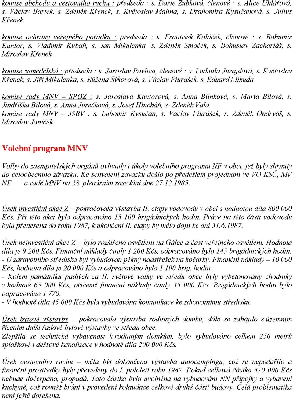 Miroslav Křenek komise zemědělská : předseda : s. Jaroslav Pavlica, členové : s. Ludmila Jurajdová, s. Květoslav Křenek, s. Jiří Mikulenka, s. Růžena Sýkorová, s. Václav Fiurášek, s.