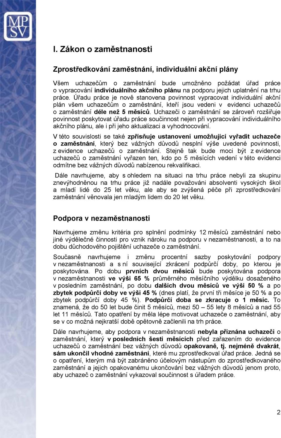 Uchazeči o zaměstnání se zároveň rozšiřuje povinnost poskytovat úřadu práce součinnost nejen při vypracování individuálního akčního plánu, ale i při jeho aktualizaci a vyhodnocování.