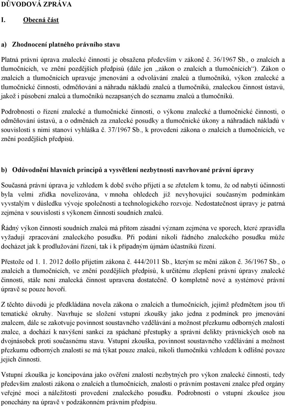 Zákon o znalcích a tlumočnících upravuje jmenování a odvolávání znalců a tlumočníků, výkon znalecké a tlumočnické činnosti, odměňování a náhradu nákladů znalců a tlumočníků, znaleckou činnost ústavů,