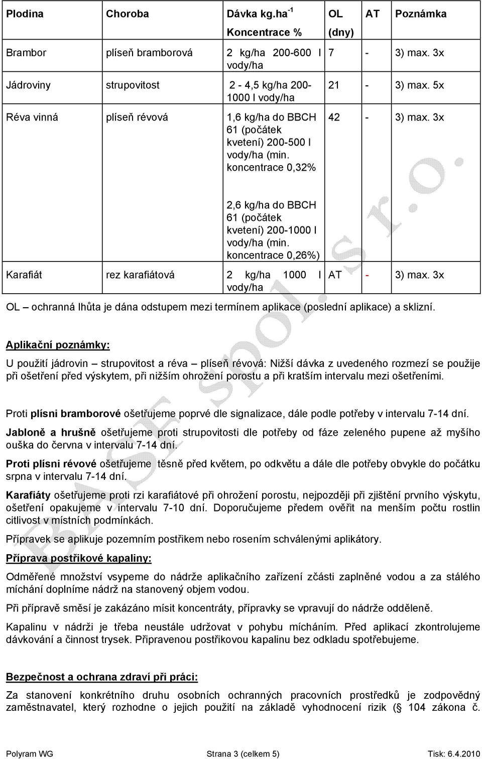 (počátek kvetení) 200-500 l vody/ha (min. koncentrace 0,32% 7-3) max. 3x 21-3) max. 5x 42-3) max. 3x 2,6 kg/ha do BBCH 61 (počátek kvetení) 200-1000 l vody/ha (min.