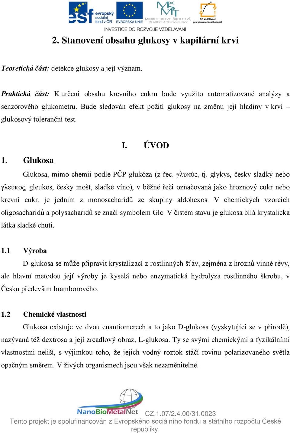 glykys, česky sladký nebo γλευκος, gleukos, česky mošt, sladké víno), v běžné řeči označovaná jako hroznový cukr nebo krevní cukr, je jedním z monosacharidů ze skupiny aldohexos.