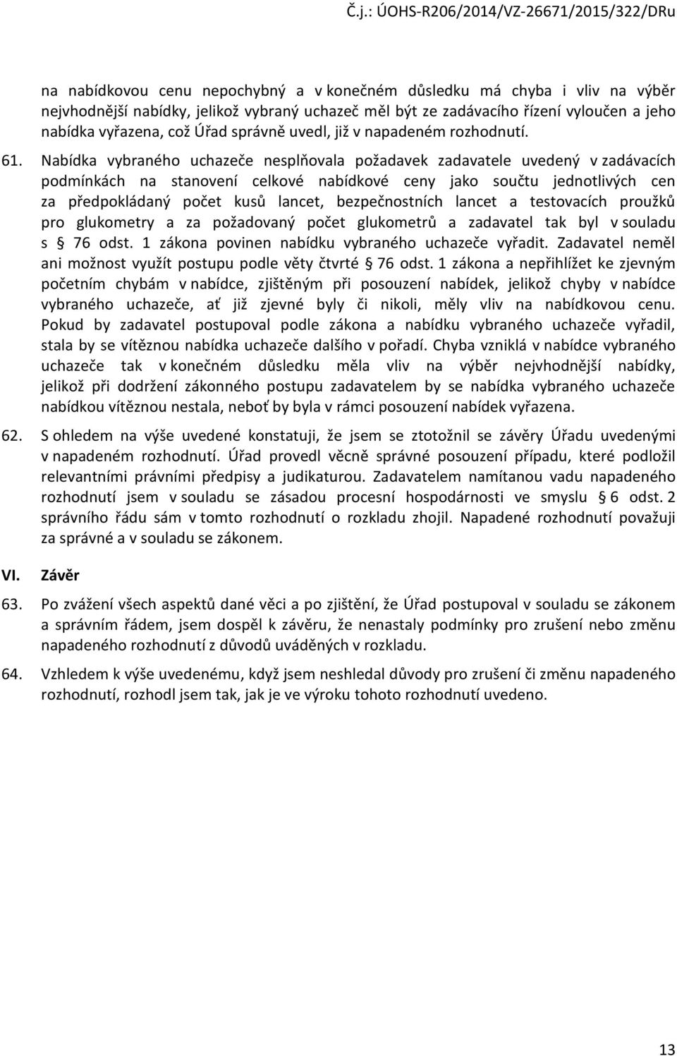 Nabídka vybraného uchazeče nesplňovala požadavek zadavatele uvedený v zadávacích podmínkách na stanovení celkové nabídkové ceny jako součtu jednotlivých cen za předpokládaný počet kusů lancet,