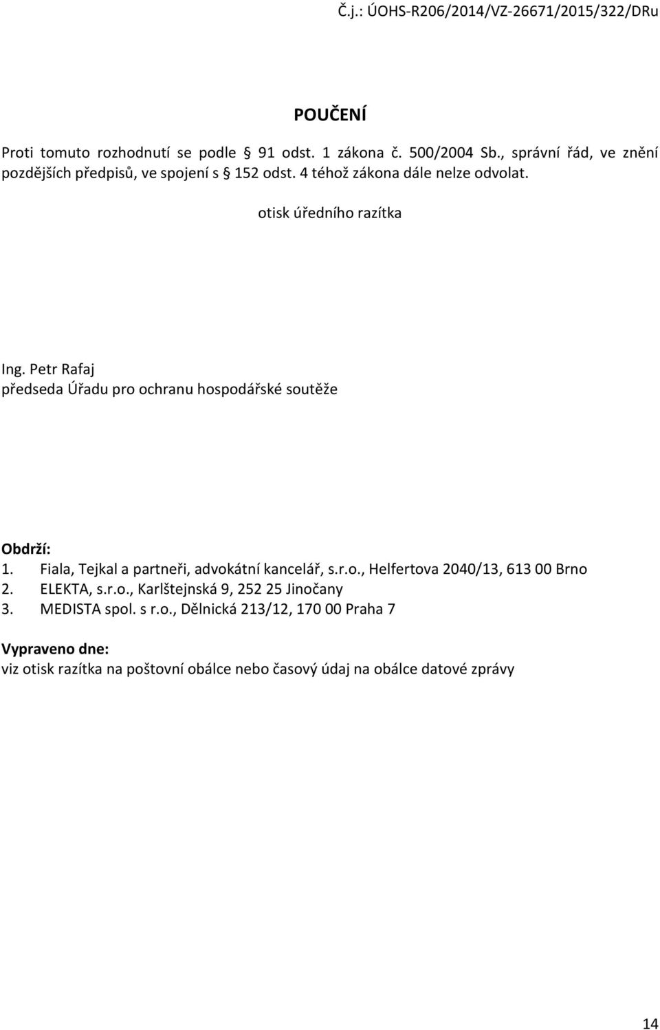 Fiala, Tejkal a partneři, advokátní kancelář, s.r.o., Helfertova 2040/13, 613 00 Brno 2. ELEKTA, s.r.o., Karlštejnská 9, 252 25 Jinočany 3.