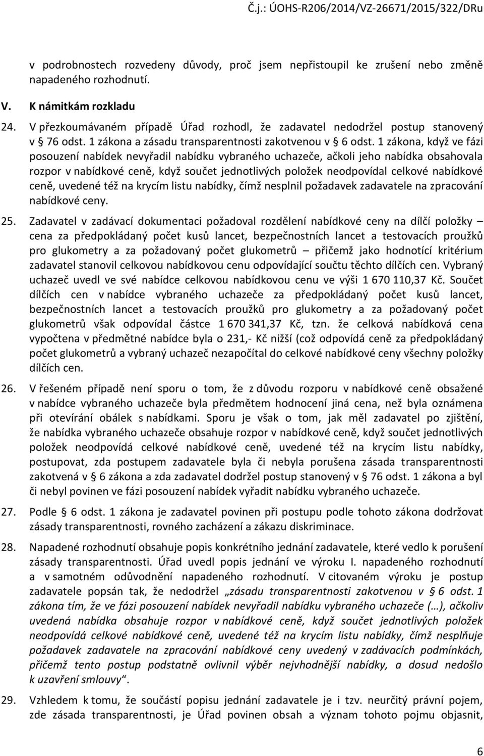 1 zákona, když ve fázi posouzení nabídek nevyřadil nabídku vybraného uchazeče, ačkoli jeho nabídka obsahovala rozpor v nabídkové ceně, když součet jednotlivých položek neodpovídal celkové nabídkové