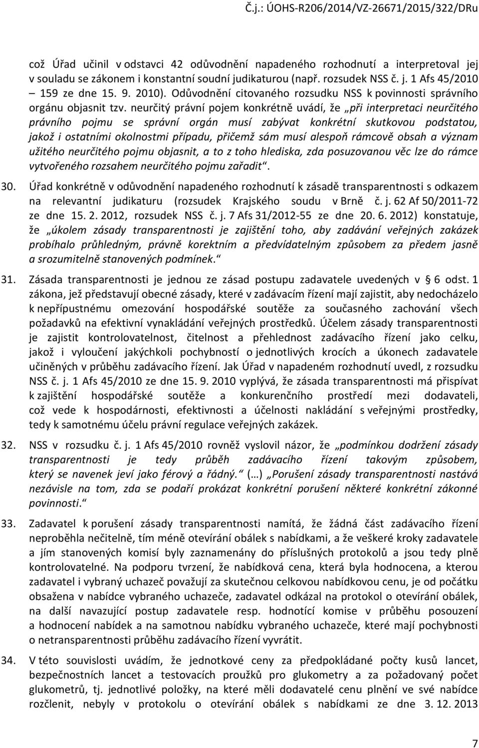 neurčitý právní pojem konkrétně uvádí, že při interpretaci neurčitého právního pojmu se správní orgán musí zabývat konkrétní skutkovou podstatou, jakož i ostatními okolnostmi případu, přičemž sám