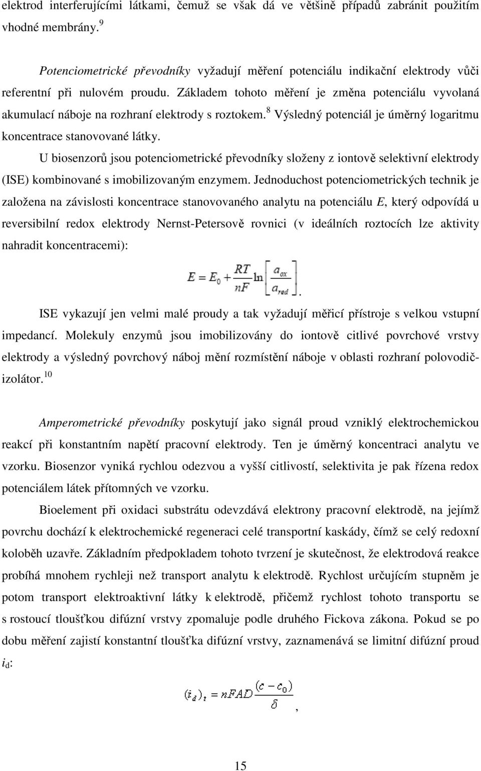 Základem tohoto měření je změna potenciálu vyvolaná akumulací náboje na rozhraní elektrody s roztokem. 8 Výsledný potenciál je úměrný logaritmu koncentrace stanovované látky.