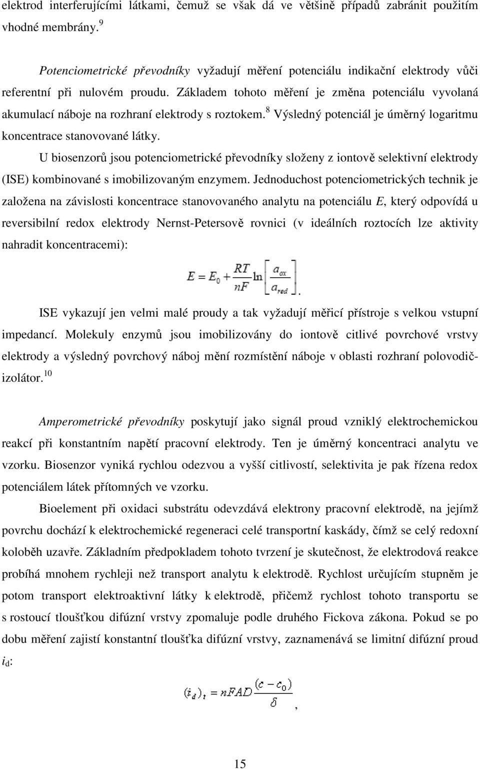 Základem tohoto měření je změna potenciálu vyvolaná akumulací náboje na rozhraní elektrody s roztokem. 8 Výsledný potenciál je úměrný logaritmu koncentrace stanovované látky.