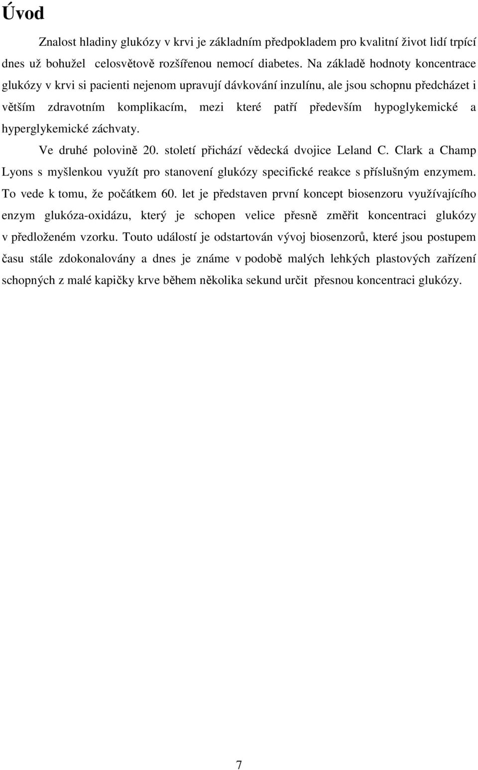 hyperglykemické záchvaty. Ve druhé polovině 20. století přichází vědecká dvojice Leland C. Clark a Champ Lyons s myšlenkou využít pro stanovení glukózy specifické reakce s příslušným enzymem.