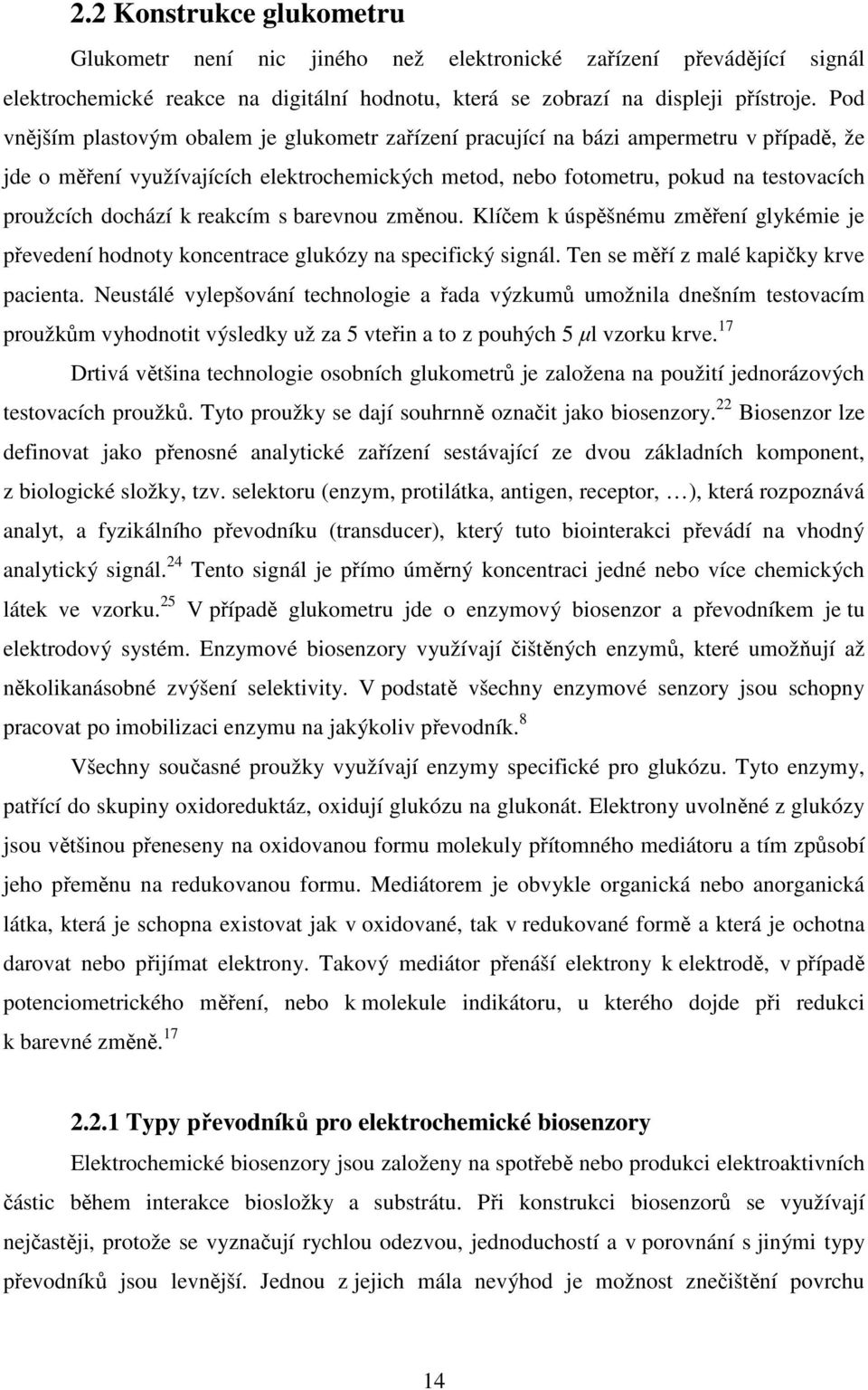 dochází k reakcím s barevnou změnou. Klíčem k úspěšnému změření glykémie je převedení hodnoty koncentrace glukózy na specifický signál. Ten se měří z malé kapičky krve pacienta.