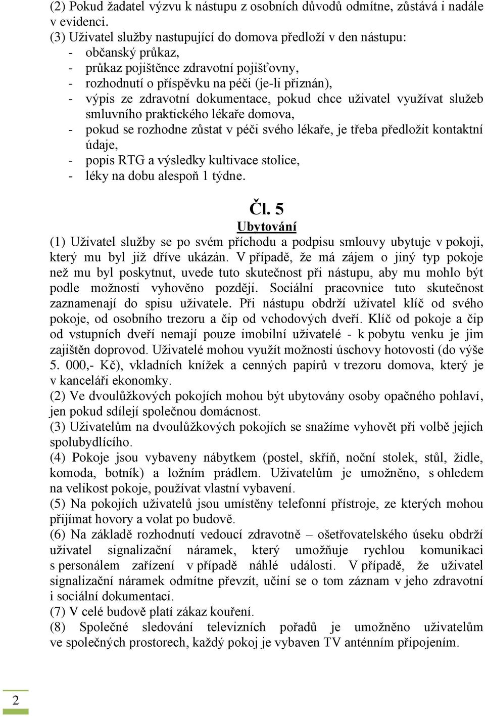 dokumentace, pokud chce uživatel využívat služeb smluvního praktického lékaře domova, - pokud se rozhodne zůstat v péči svého lékaře, je třeba předložit kontaktní údaje, - popis RTG a výsledky