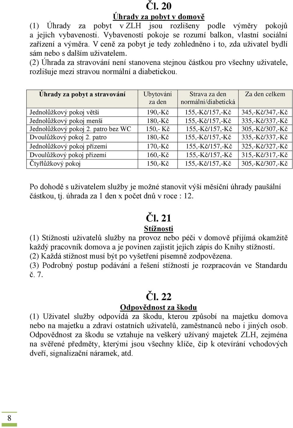 (2) Úhrada za stravování není stanovena stejnou částkou pro všechny uživatele, rozlišuje mezi stravou normální a diabetickou.