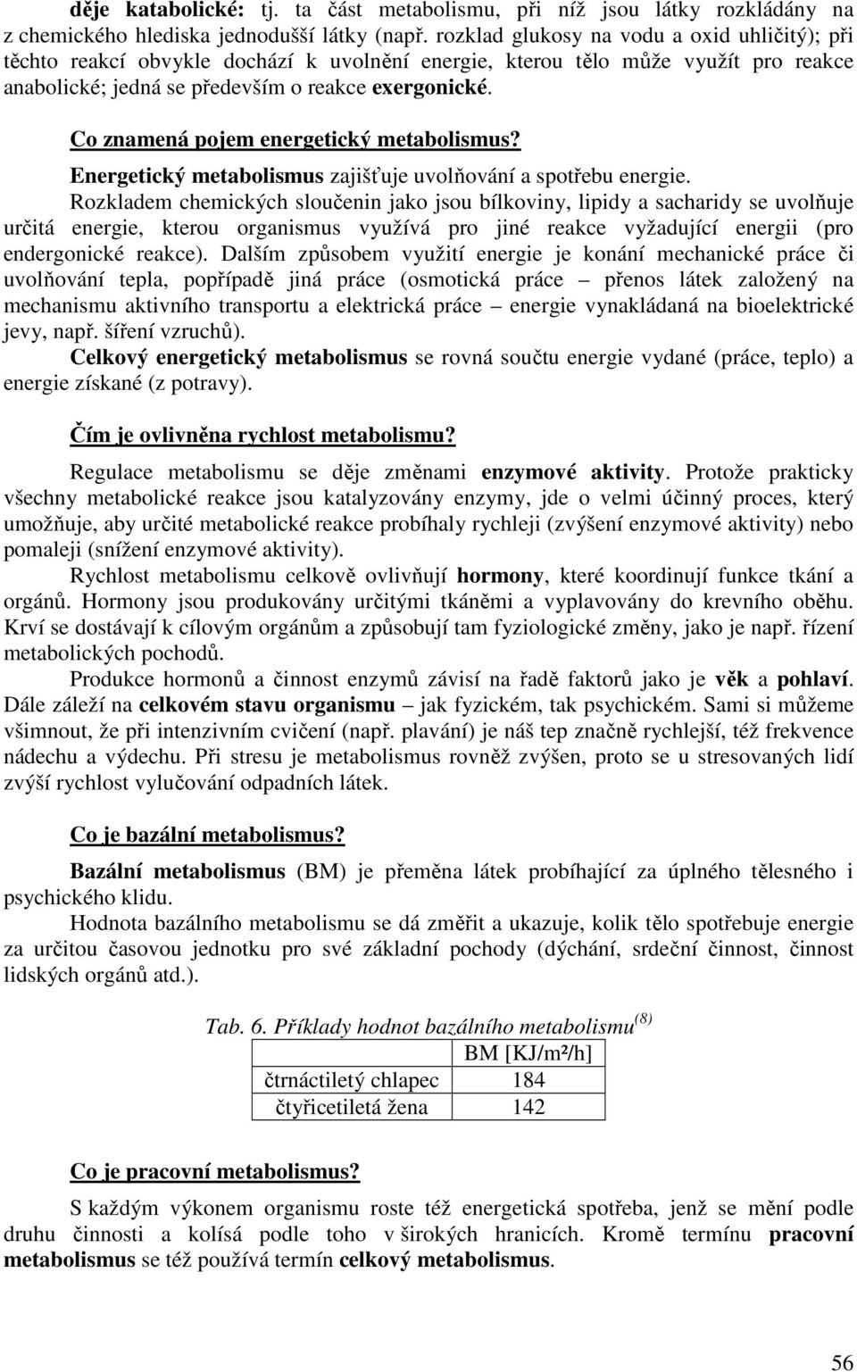o znamená pojem energetický metabolismus? Energetický metabolismus zajišťuje uvolňování a spotřebu energie.