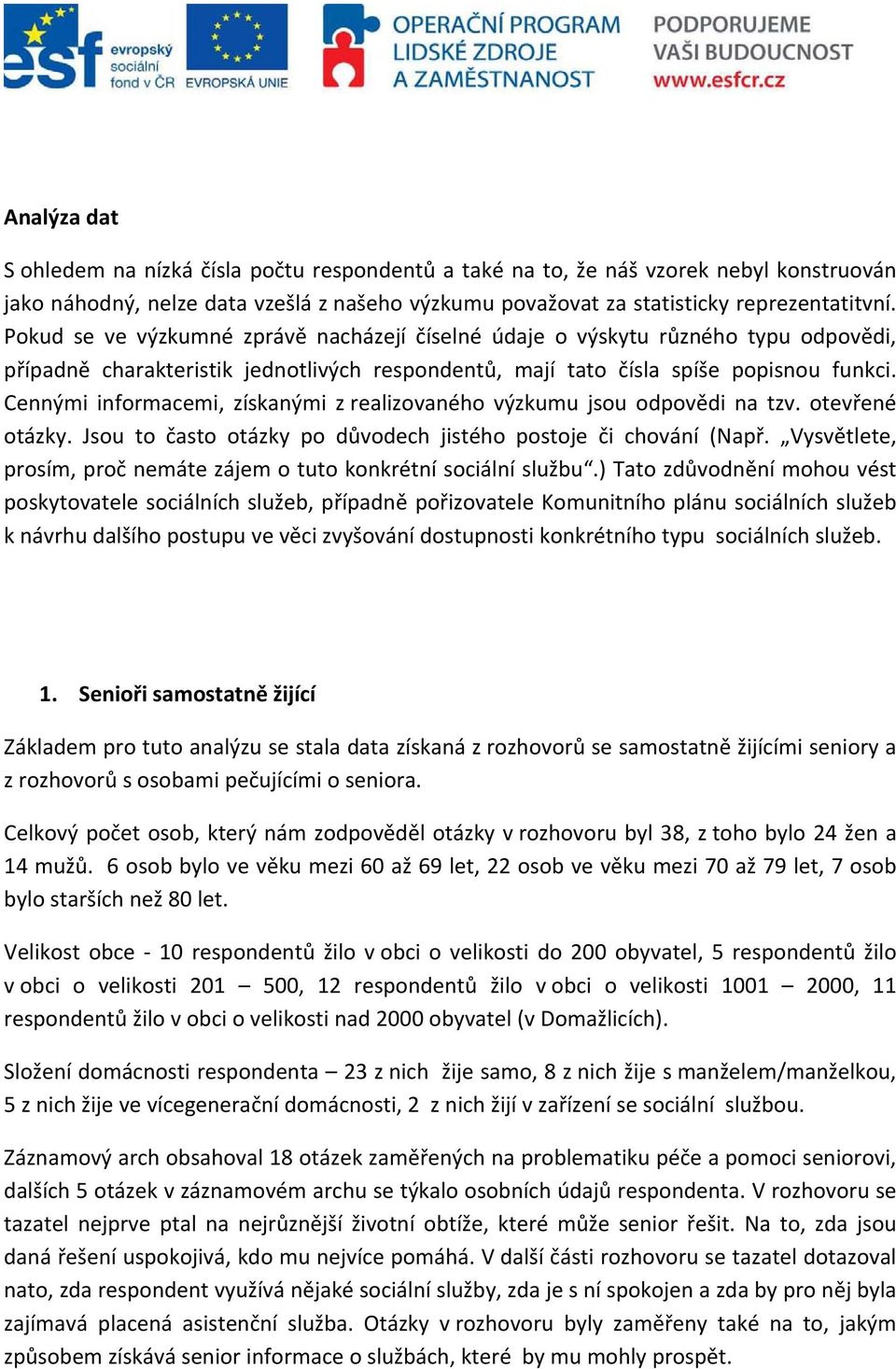 Cennými informacemi, získanými z realizovaného výzkumu jsou odpovědi na tzv. otevřené otázky. Jsou to často otázky po důvodech jistého postoje či chování (Např.