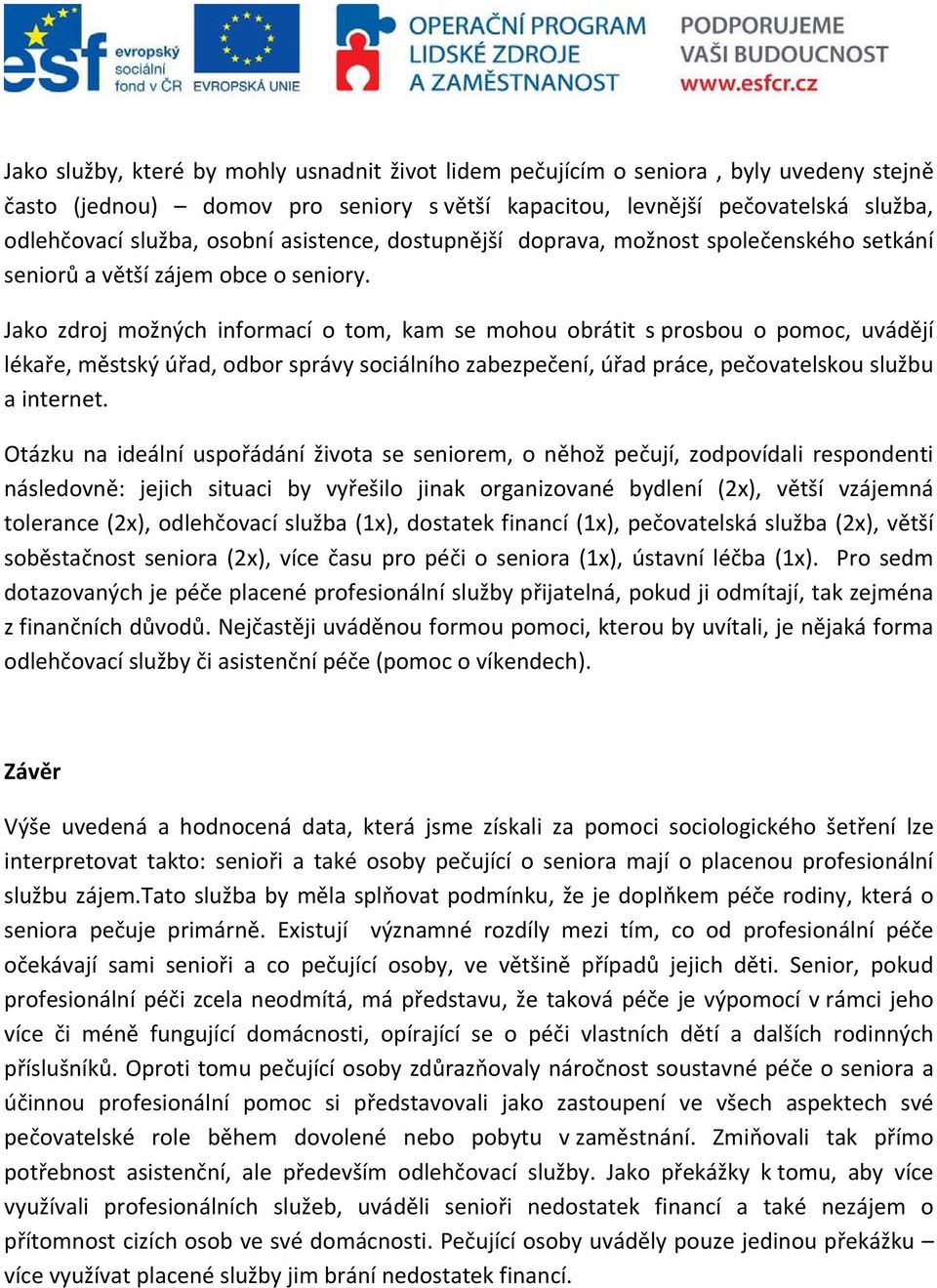 Jako zdroj možných informací o tom, kam se mohou obrátit s prosbou o pomoc, uvádějí lékaře, městský úřad, odbor správy sociálního zabezpečení, úřad práce, pečovatelskou službu a internet.