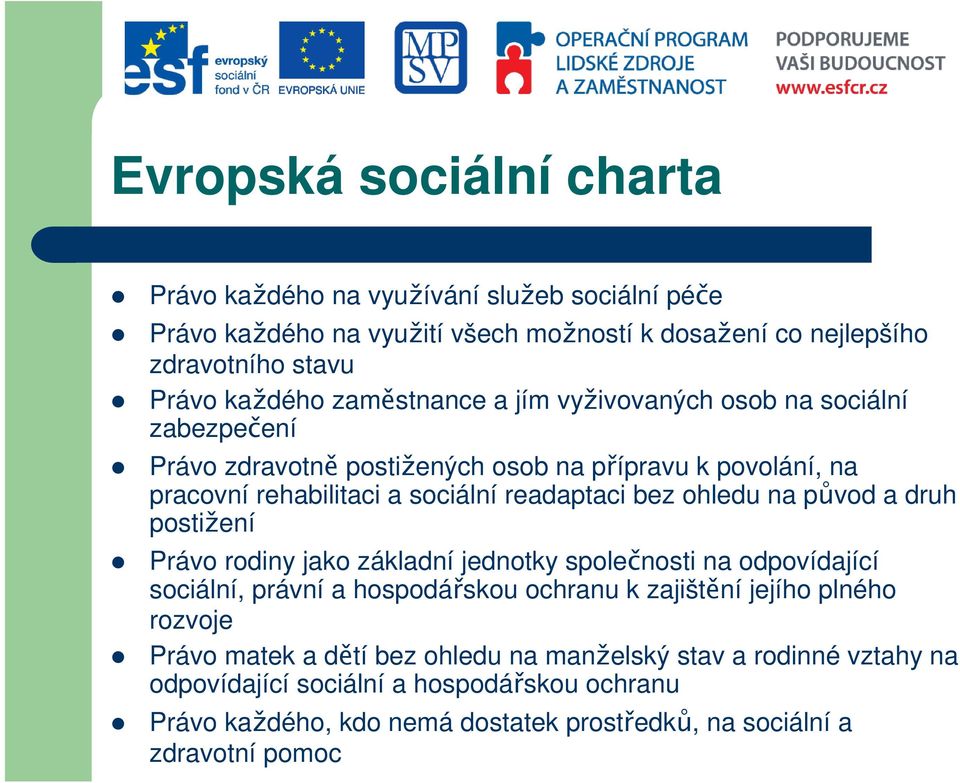 ohledu na původ a druh postižení Právo rodiny jako základní jednotky společnosti na odpovídající sociální, právní a hospodářskou ochranu k zajištění jejího plného rozvoje