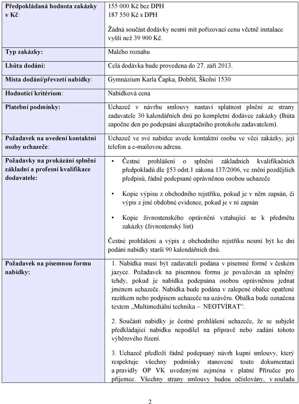 Místa dodání/převzetí nabídky: Gymnázium Karla Čapka, Dobříš, Školní 1530 Hodnotící kritérium: Platební podmínky: Požadavek na uvedení kontaktní osoby uchazeče: Požadavky na prokázání splnění