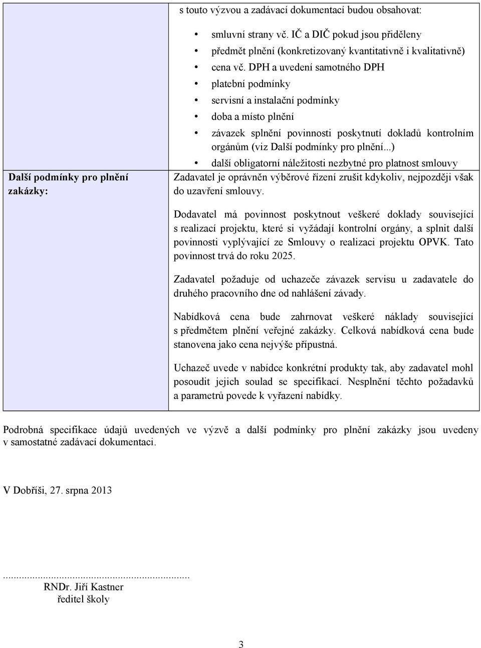 DPH a uvedení samotného DPH platební podmínky servisní a instalační podmínky doba a místo plnění závazek splnění povinnosti poskytnutí dokladů kontrolním orgánům (viz Další podmínky pro plnění.