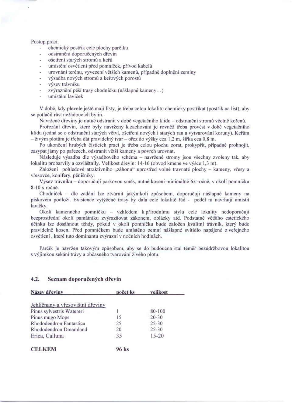 .. ) umístění laviček V době, kdy plevele ještě mají listy, je třeba celou lokalitu chemicky postříkat (postřik na list), aby se potlačil růst nežádoucích bylin.