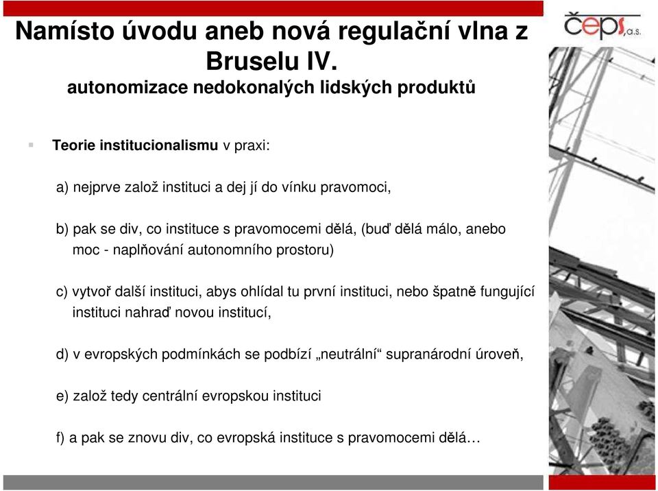 div, co instituce s pravomocemi dělá, (buď dělá málo, anebo moc - naplňování autonomního prostoru) c) vytvoř další instituci, abys ohlídal tu