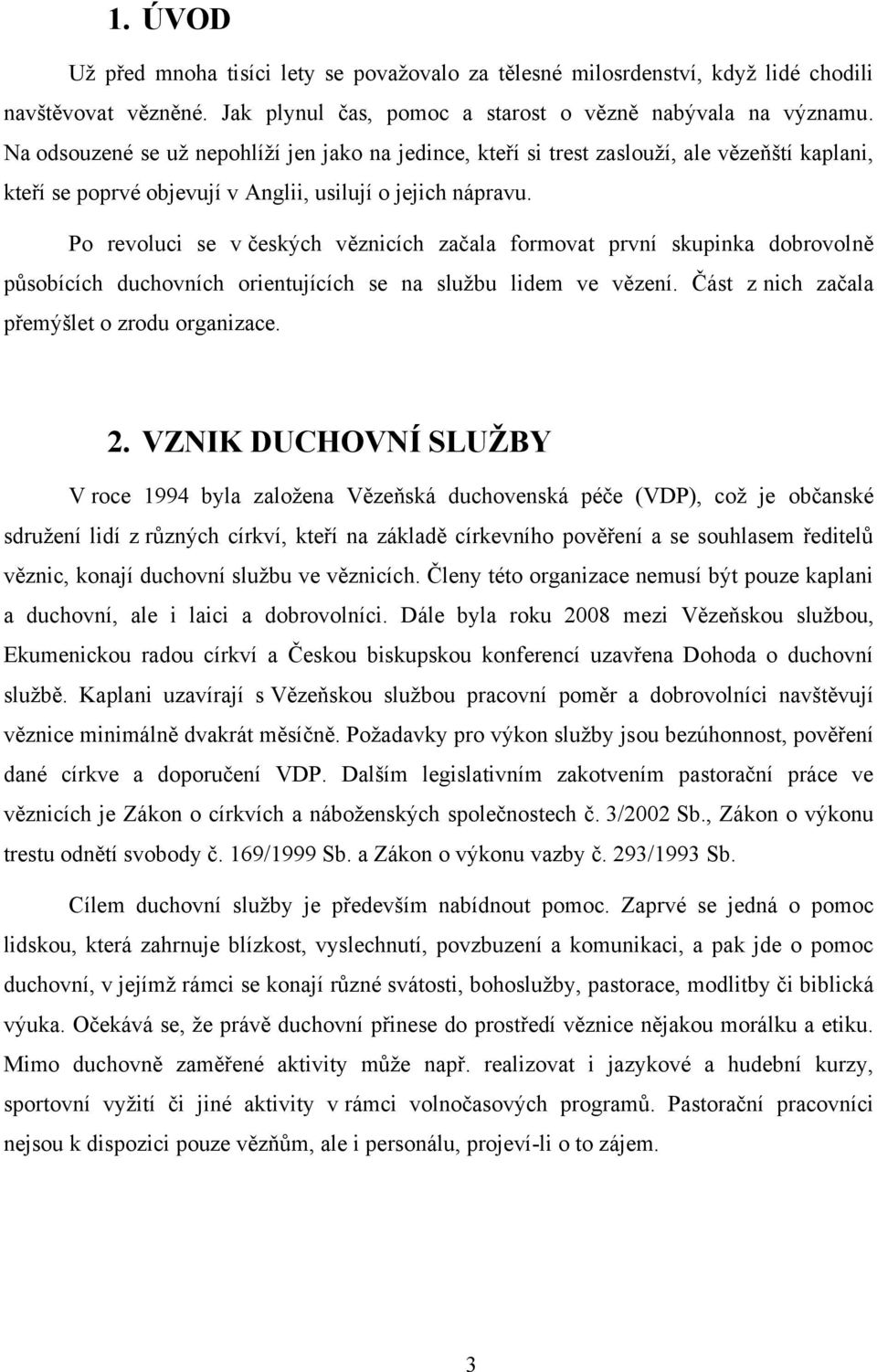 Po revoluci se v českých věznicích začala formovat první skupinka dobrovolně působících duchovních orientujících se na službu lidem ve vězení. Část z nich začala přemýšlet o zrodu organizace. 2.