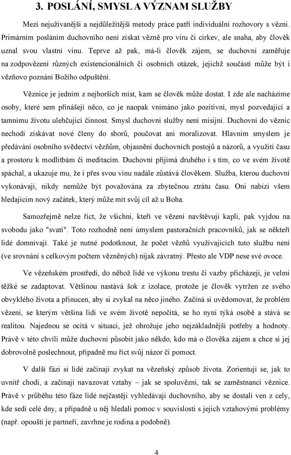 Teprve až pak, má-li člověk zájem, se duchovní zaměřuje na zodpovězení různých existencionálních či osobních otázek, jejichž součástí může být i vězňovo poznání Božího odpuštění.