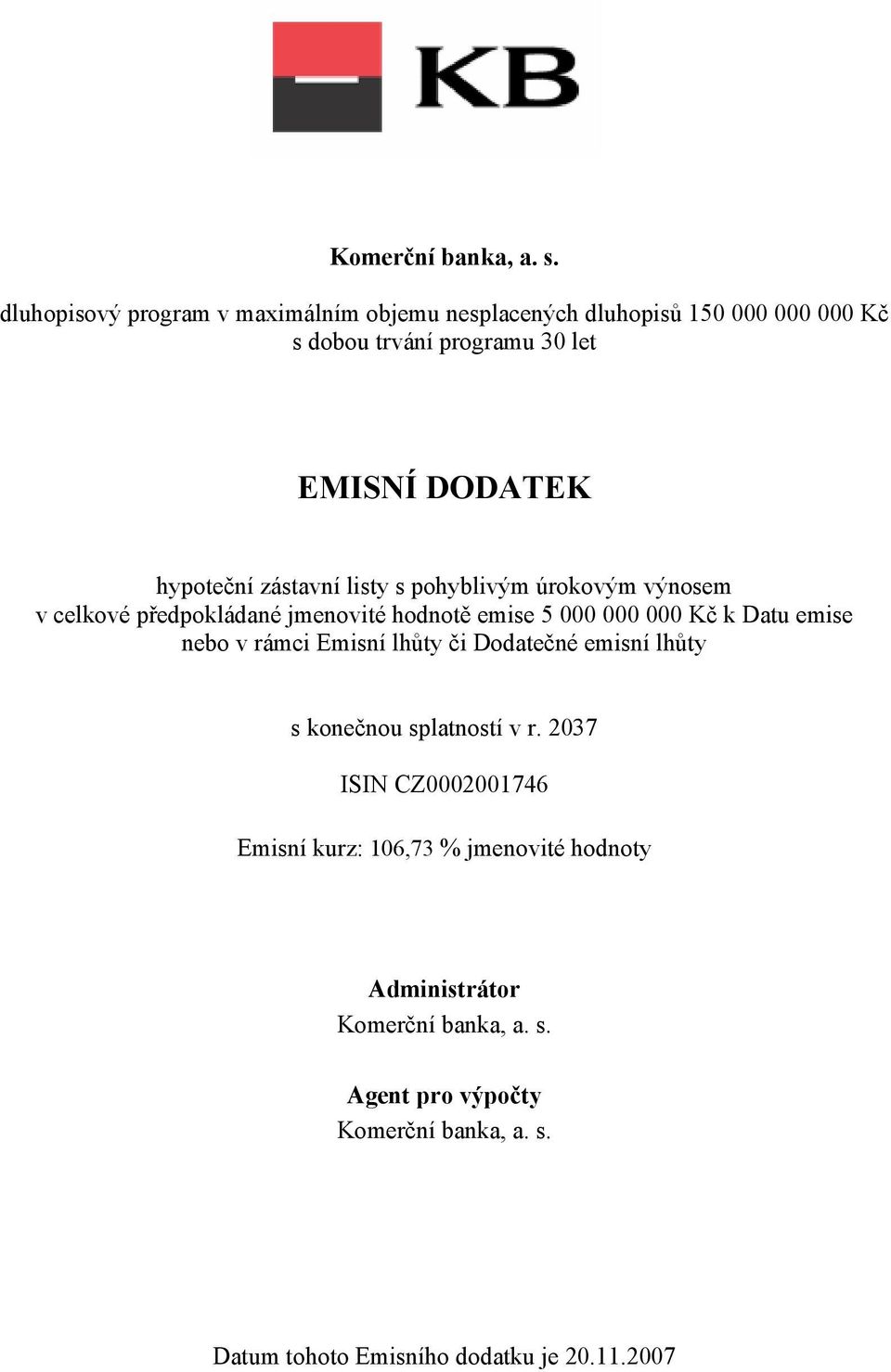 hypoteční zástavní listy s pohyblivým úrokovým výnosem v celkové předpokládané jmenovité hodnotě emise 5 000 000 000 Kč k Datu emise