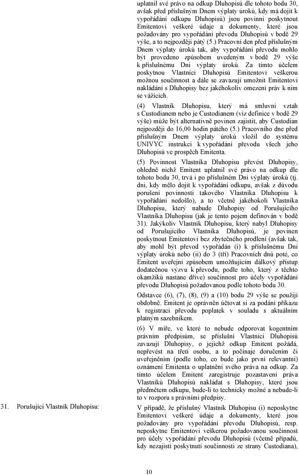 ) Pracovní den před příslušným Dnem výplaty úroků tak, aby vypořádání převodu mohlo být provedeno způsobem uvedeným v bodě 29 výše k příslušnému Dni výplaty úroků.